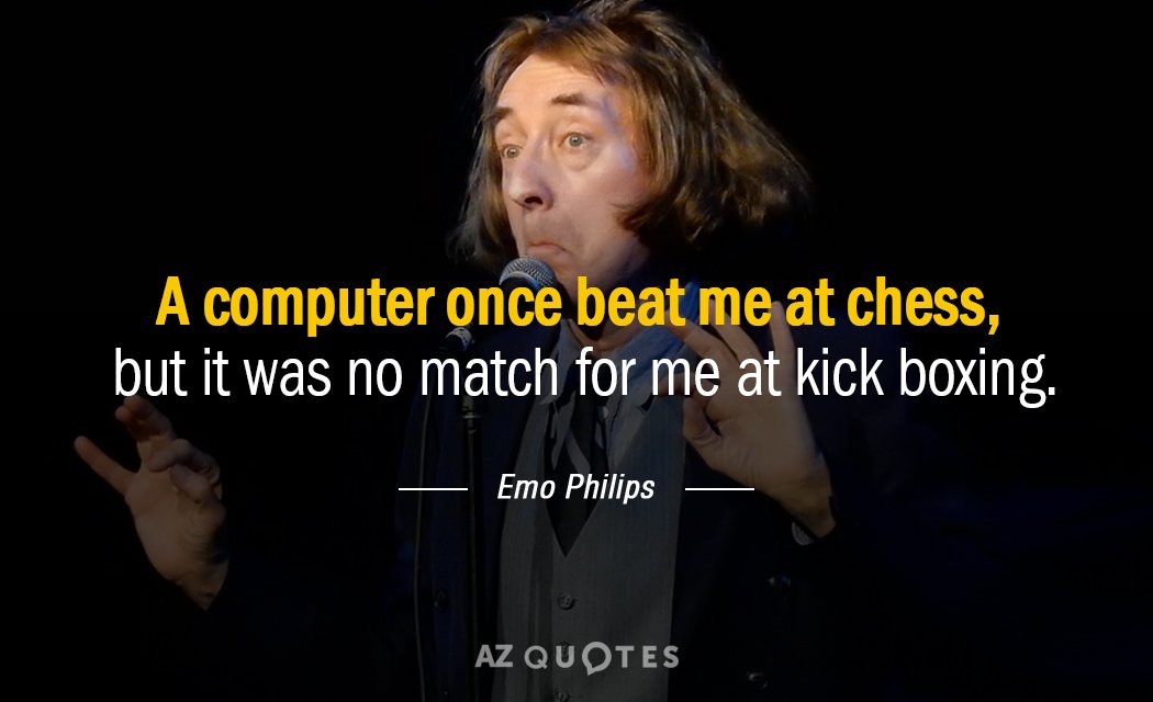 Emo Philips quote: A computer once beat me at chess, but it was no match for...