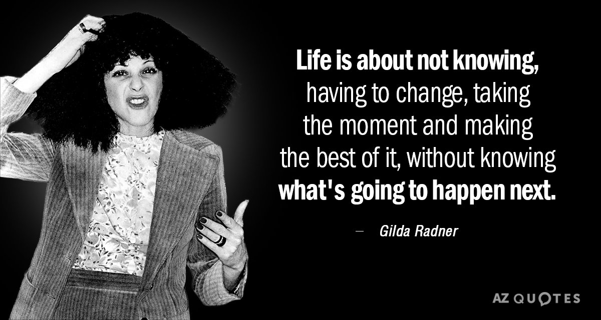 Gilda Radner quote: Life is about not knowing, having to change, taking the moment and making...
