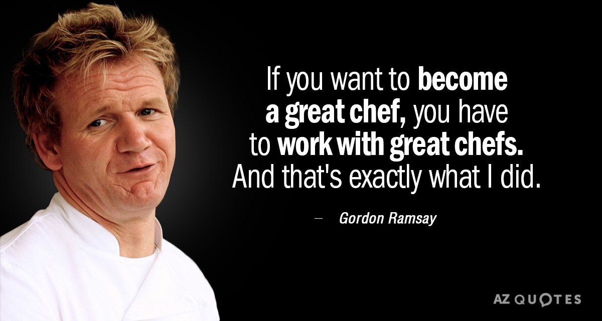Gordon Ramsay quote: If you want to become a great chef, you have to work with...