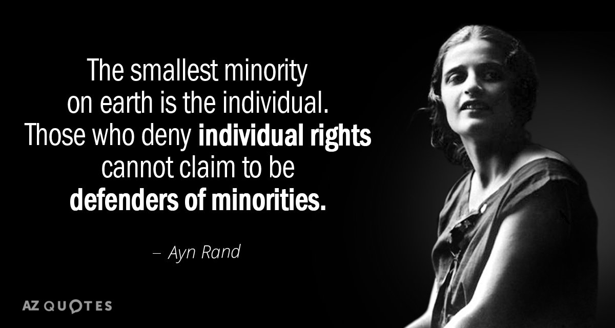 Ayn Rand quote: The smallest minority on earth is the individual. Those who deny individual rights...