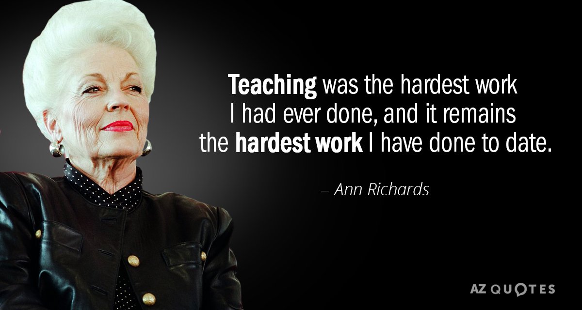 Ann Richards quote: Teaching was the hardest work I had ever done, and it remains the...