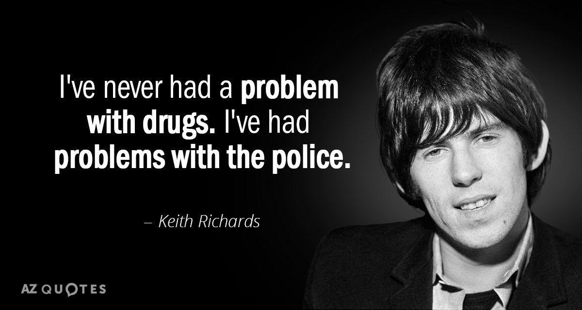 Keith Richards quote: I've never had a problem with drugs. I've had problems with the police.