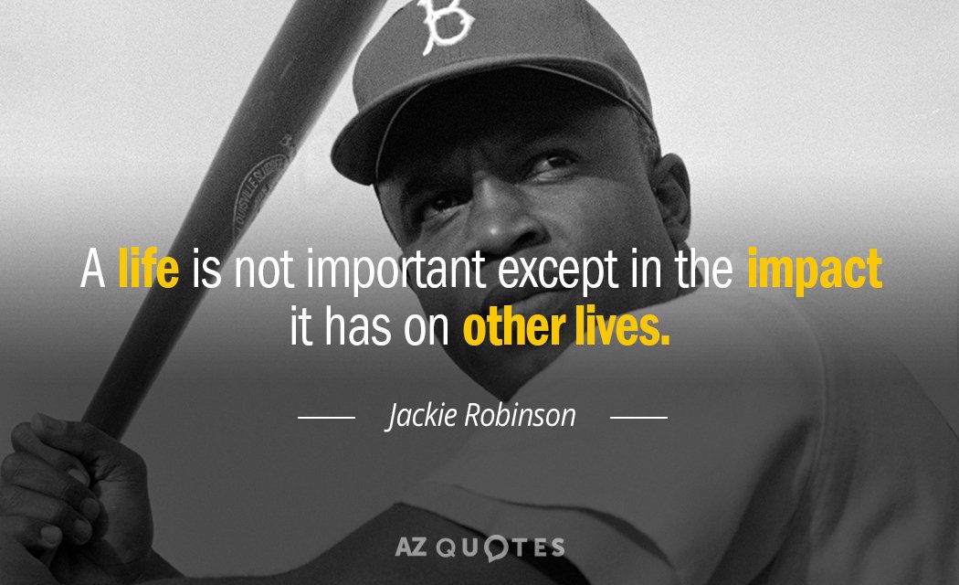Jackie Robinson quote: A life is not important except in the impact it has on other...