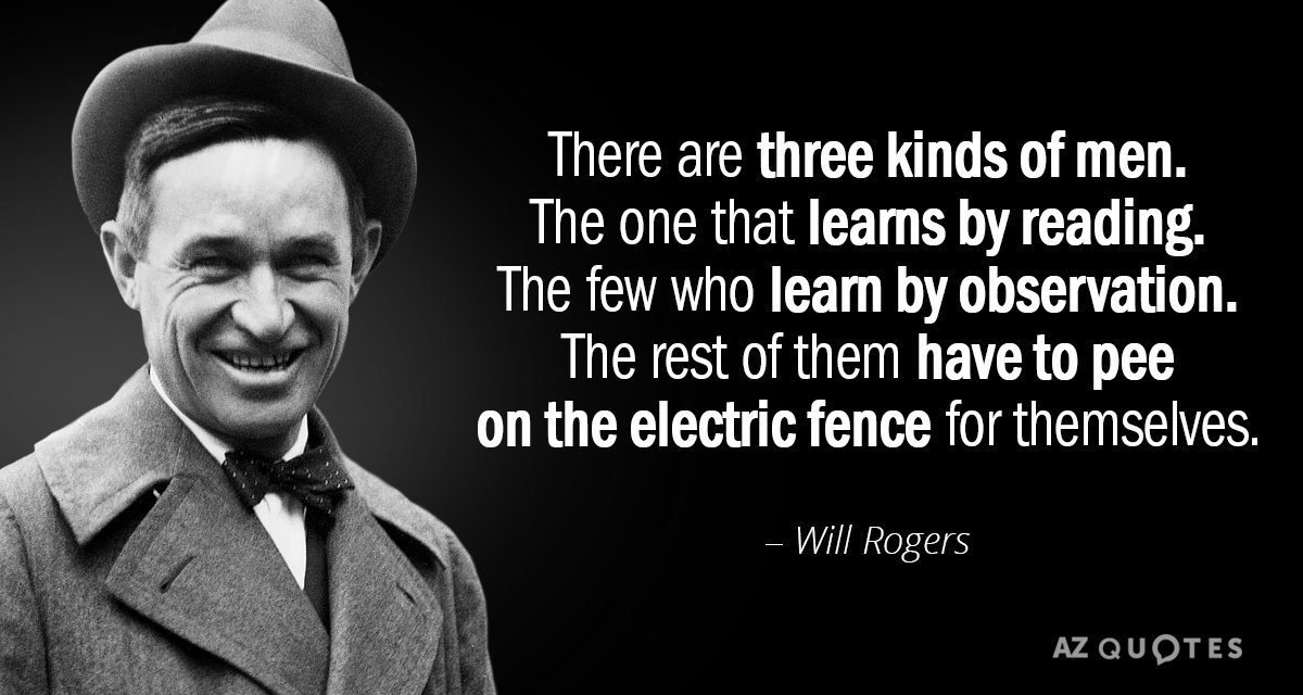 Will Rogers quote: There are three kinds of men. The one that learns by reading. The...