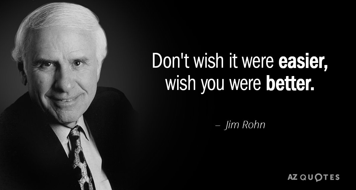 Jim Rohn quote: Don't wish it were easier, wish you were better.