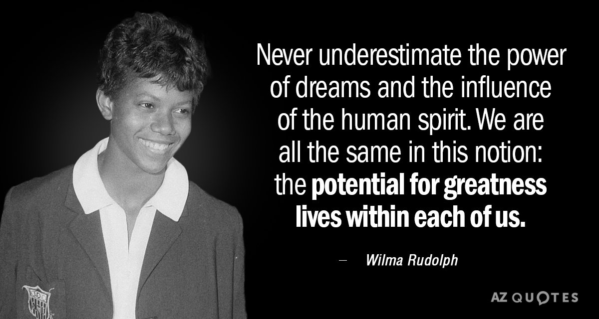Wilma Rudolph quote: Never underestimate the power of dreams and the influence of the human spirit...