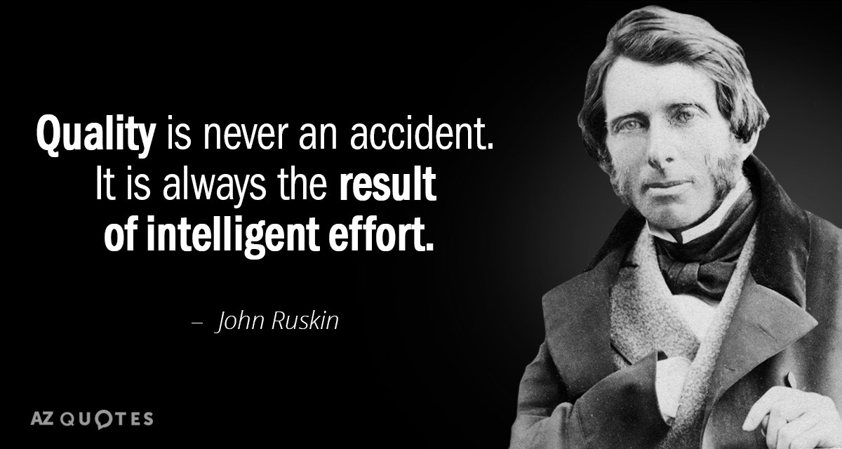 John Ruskin quote: Quality is never an accident. It is always the result of intelligent effort.