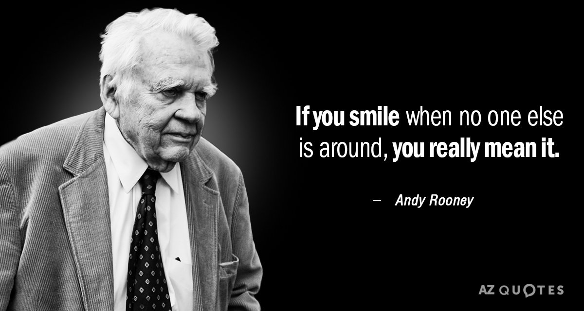Andy Rooney quote: If you smile when no one else is around, you really mean it.