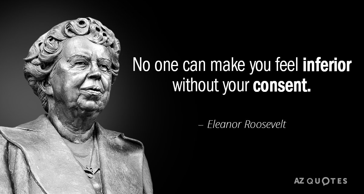Eleanor Roosevelt quote: No one can make you feel inferior without your consent.