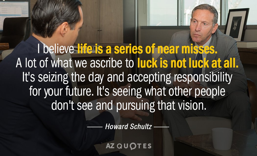 Howard Schultz quote: I believe life is a series of near misses. A lot of what...