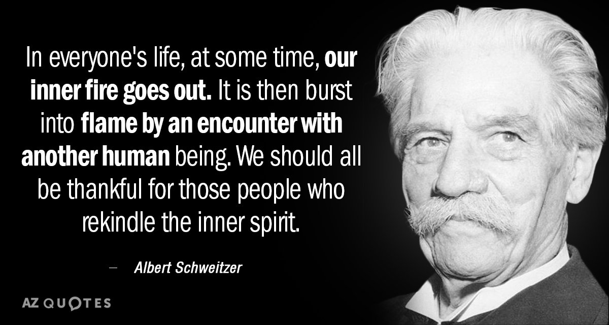 Albert Schweitzer quote: In everyone's life, at some time, our inner fire goes out. It is...