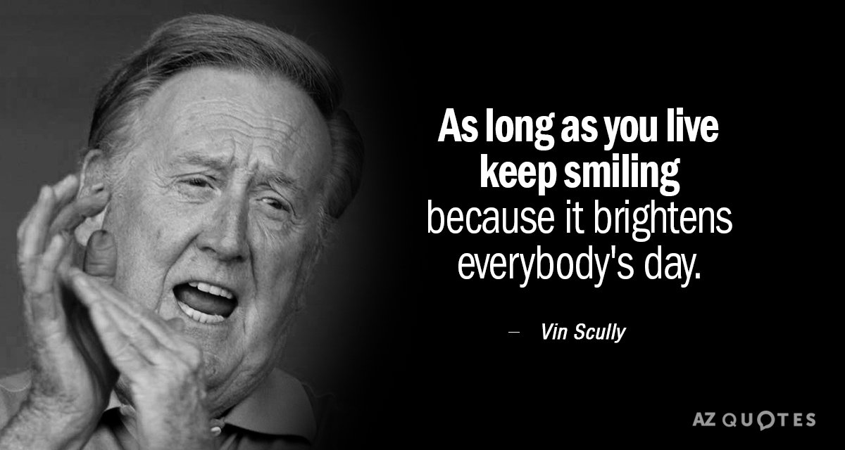 Vin Scully quote: As long as you live keep smiling because it brightens everybody's day.