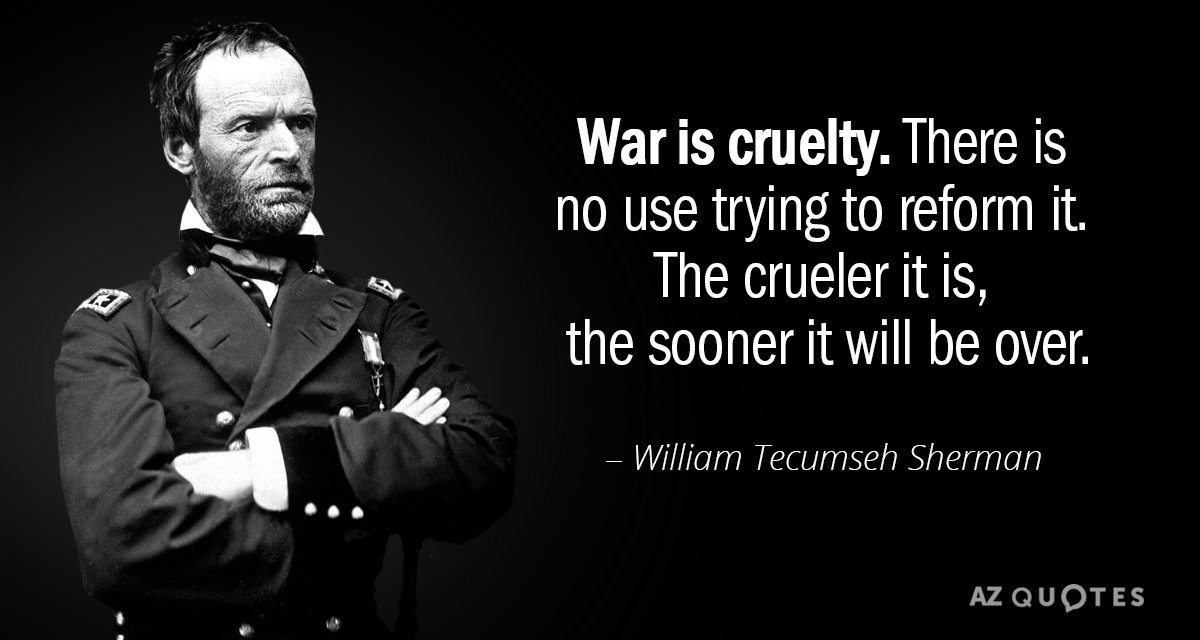 William Tecumseh Sherman quote: War is cruelty. There is no use trying to reform it. The...