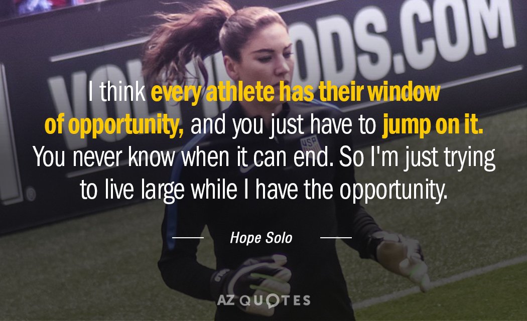 Hope Solo quote: I think every athlete has their window of opportunity, and you just have...