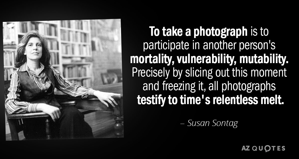 Susan Sontag quote: To take a photograph is to participate in another person's mortality, vulnerability, mutability...