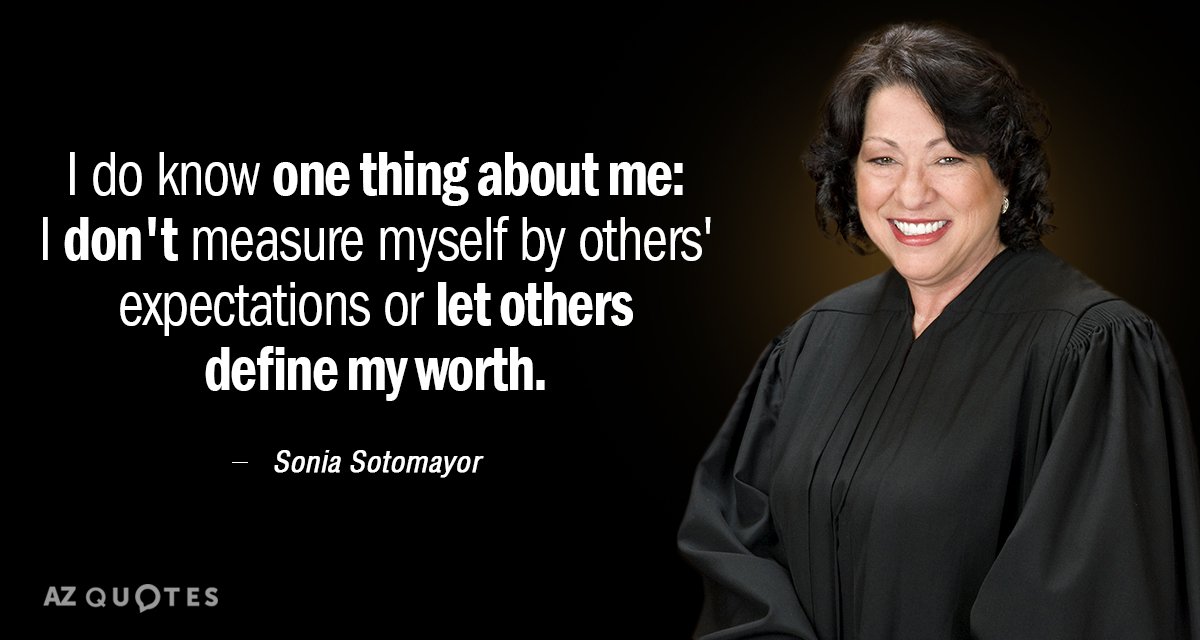 Sonia Sotomayor quote: I do know one thing about me: I don't measure myself by others...
