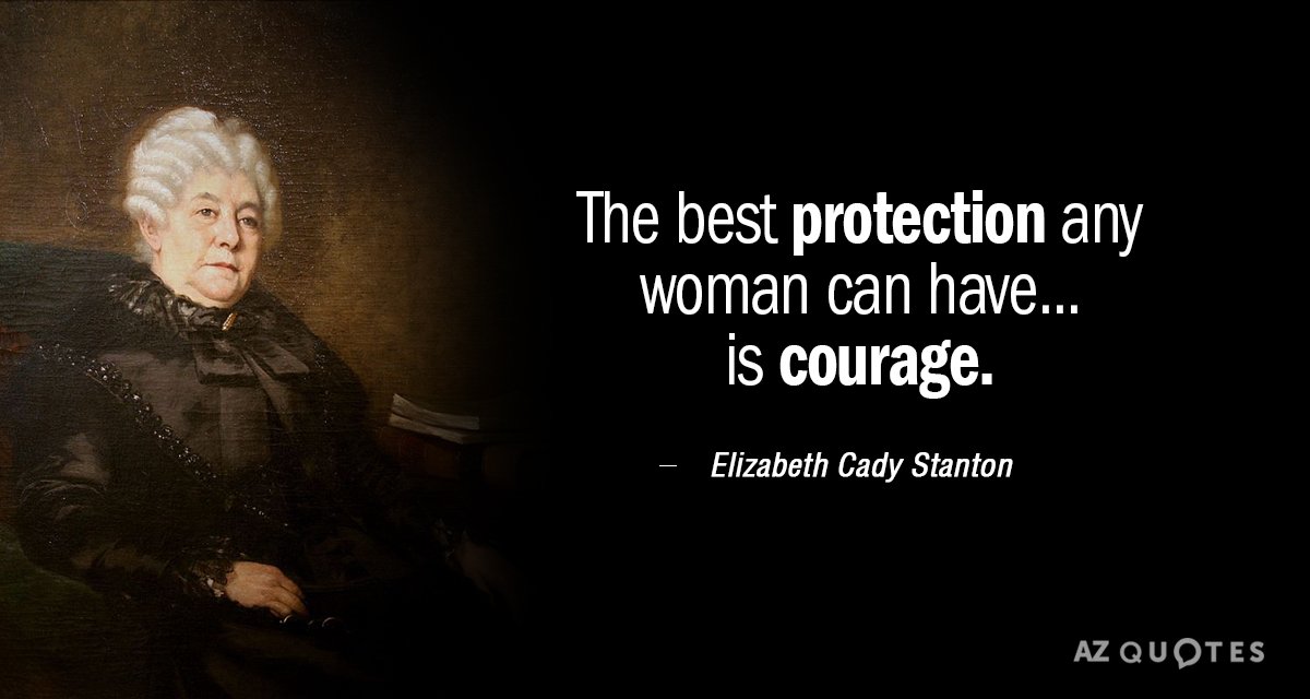 Elizabeth Cady Stanton quote: The best protection any woman can have... is courage.