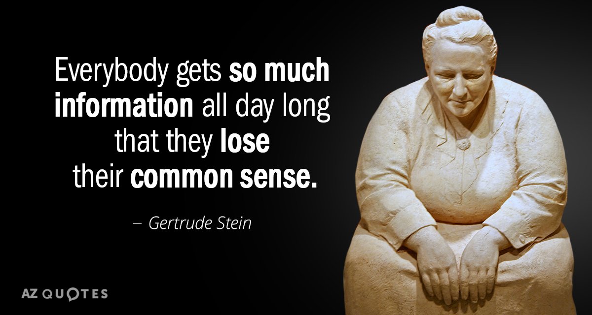 Gertrude Stein quote: Everybody gets so much information all day long that they lose their common...