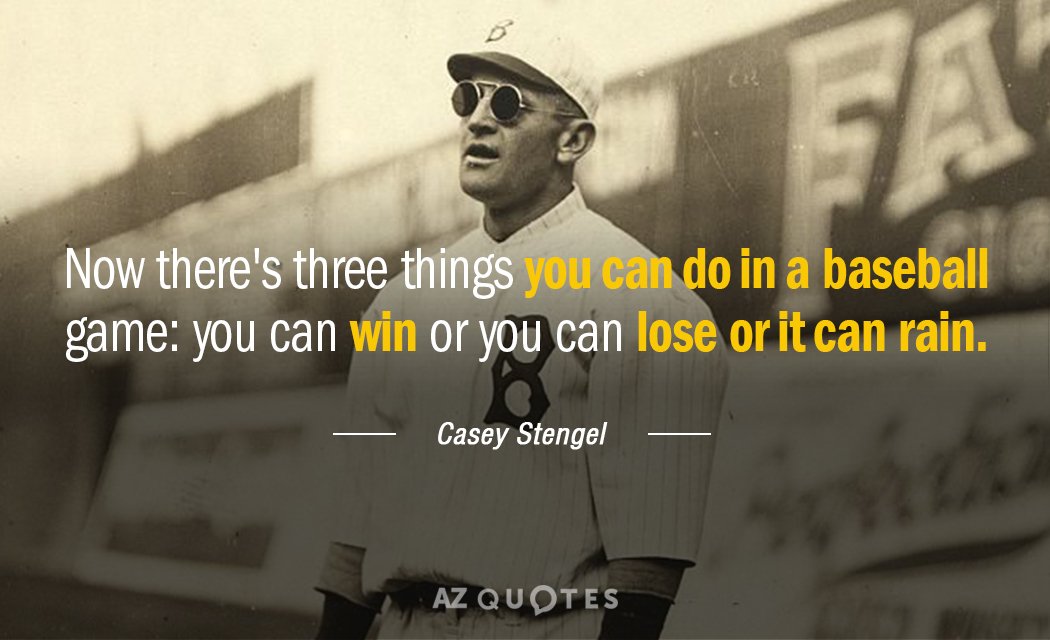 Casey Stengel quote: Now there's three things you can do in a baseball game: You can...