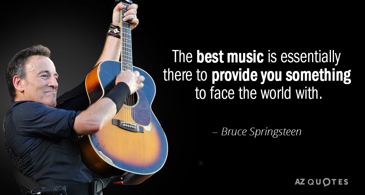 Bruce Springsteen quote: The best music is essentially there to provide you something to face the...