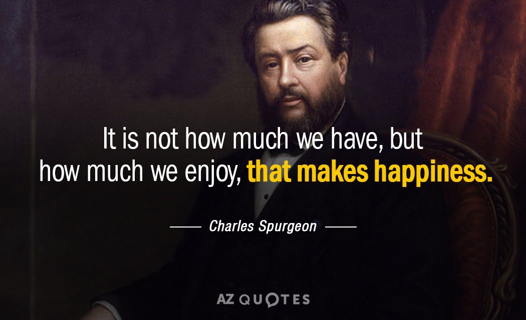 Charles Spurgeon quote: It is not how much we have, but how much we enjoy, that...