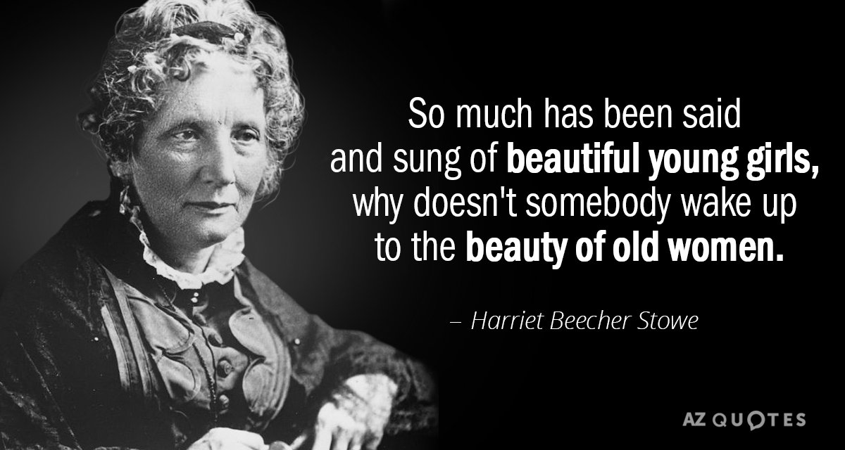 Harriet Beecher Stowe quote: So much has been said and sung of beautiful young girls, why...