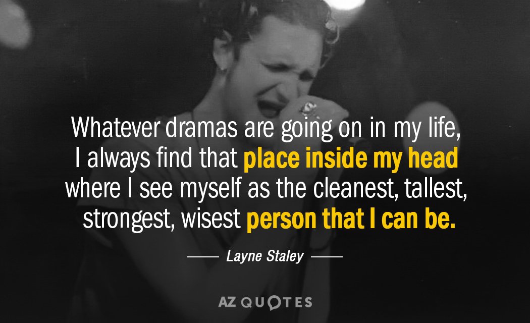Layne Staley quote: Whatever dramas are going on in my life, I always find that place...
