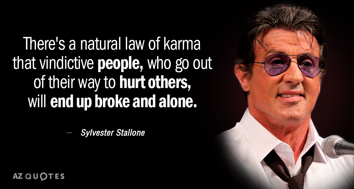 Sylvester Stallone quote: There's a natural law of karma that vindictive people, who go out of...