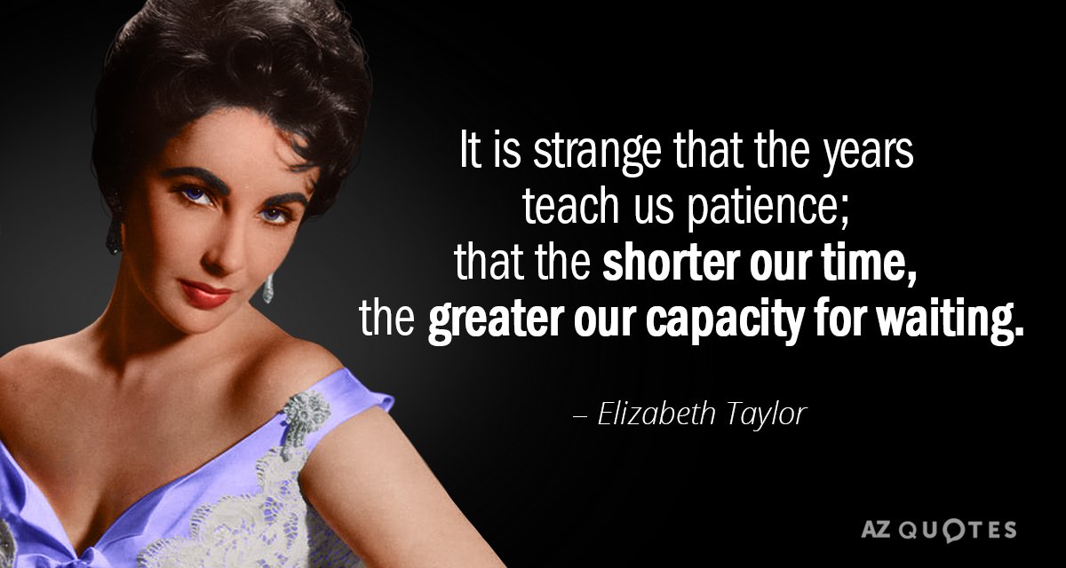 Elizabeth Taylor quote: It is strange that the years teach us patience; that the shorter our...