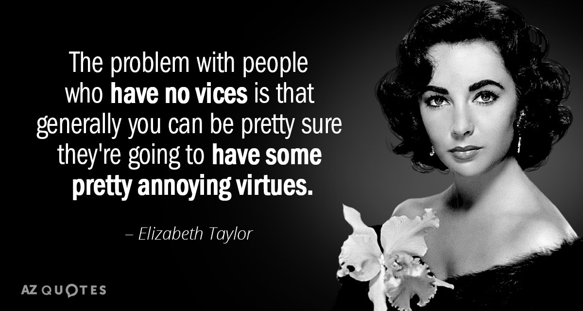 Elizabeth Taylor quote: The problem with people who have no vices is that generally you can...