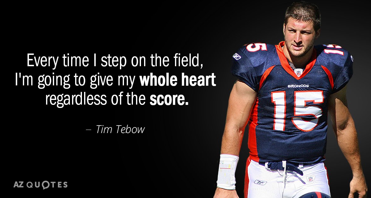 Tim Tebow quote: Every time I step on the field, I'm going to give my whole...