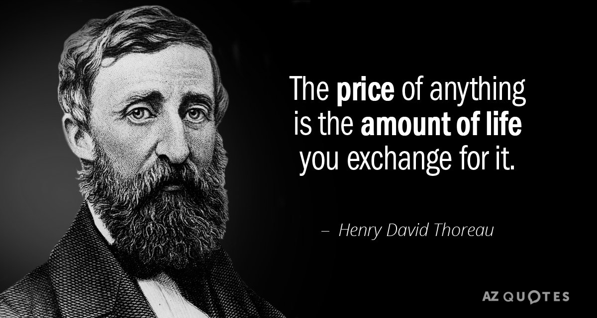 Henry David Thoreau quote: The price of anything is the amount of life you exchange for...
