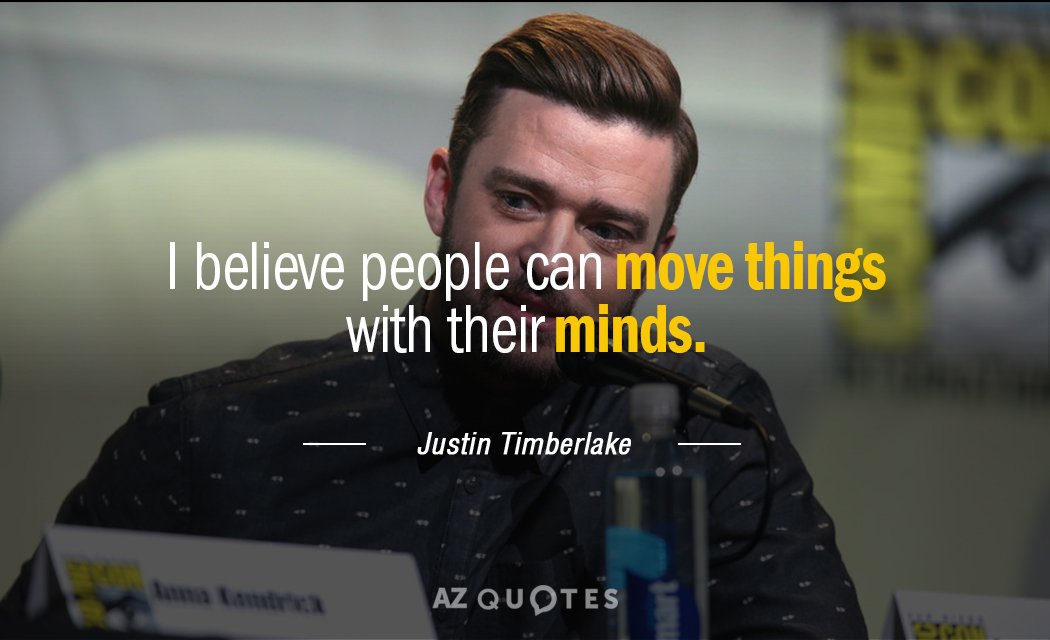Justin Timberlake quote: I believe people can move things with their minds.