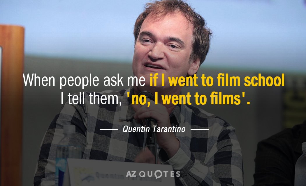 Quentin Tarantino quote: When people ask me if I went to film school I tell them...
