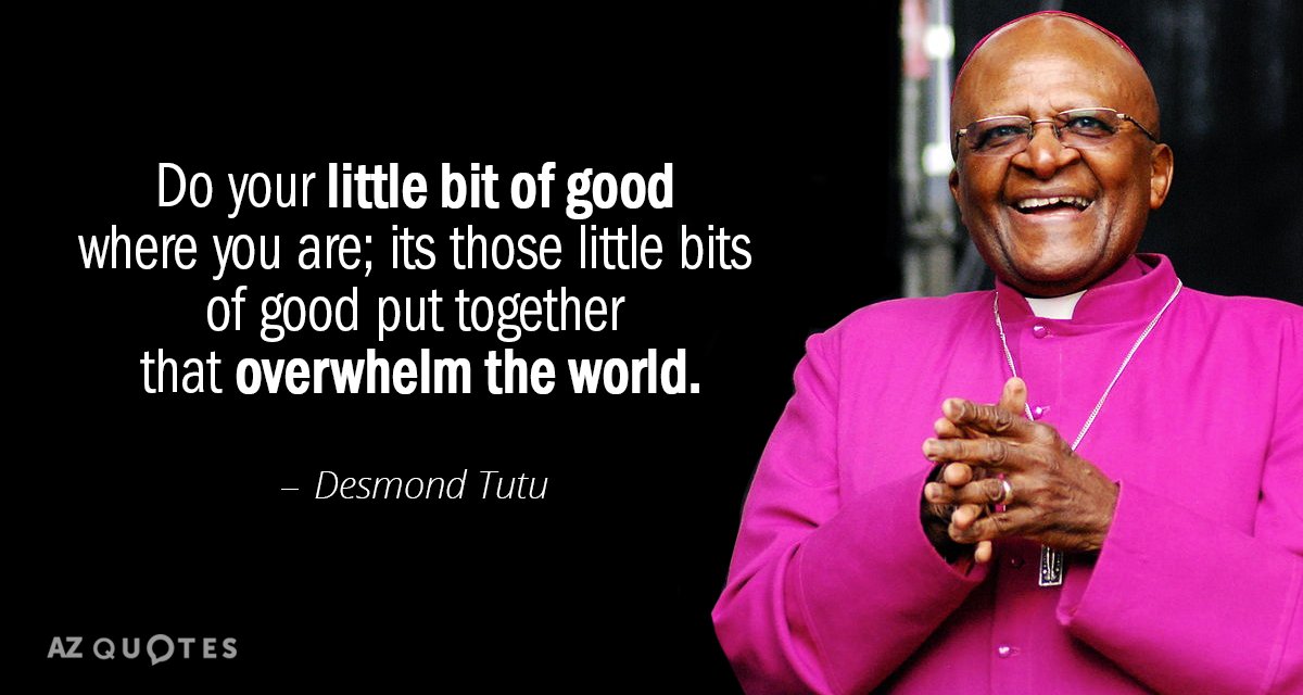 Desmond Tutu quote: Do your little bit of good where you are; its those little bits...