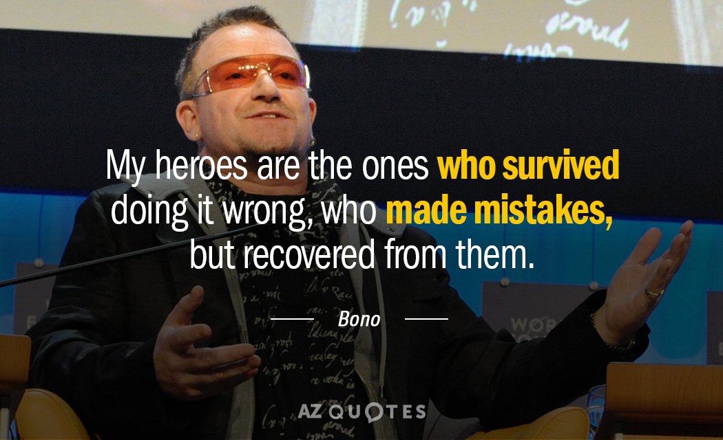 Bono quote: My heroes are the ones who survived doing it wrong, who made mistakes, but...