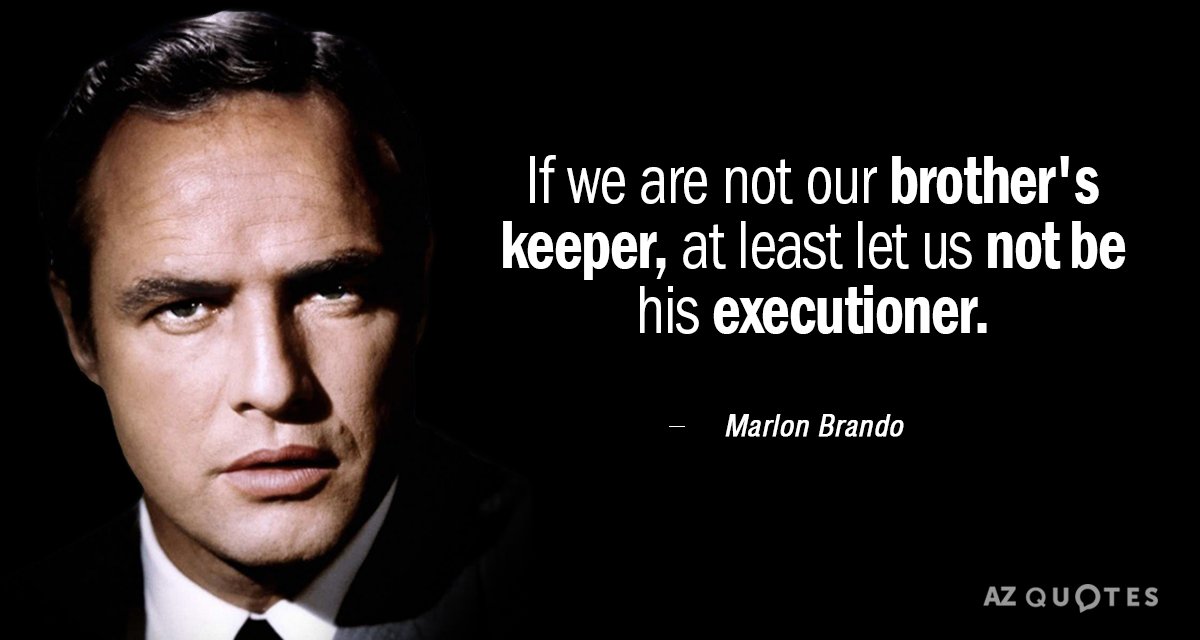 Marlon Brando quote: If we are not our brother's keeper, at least let us not be...