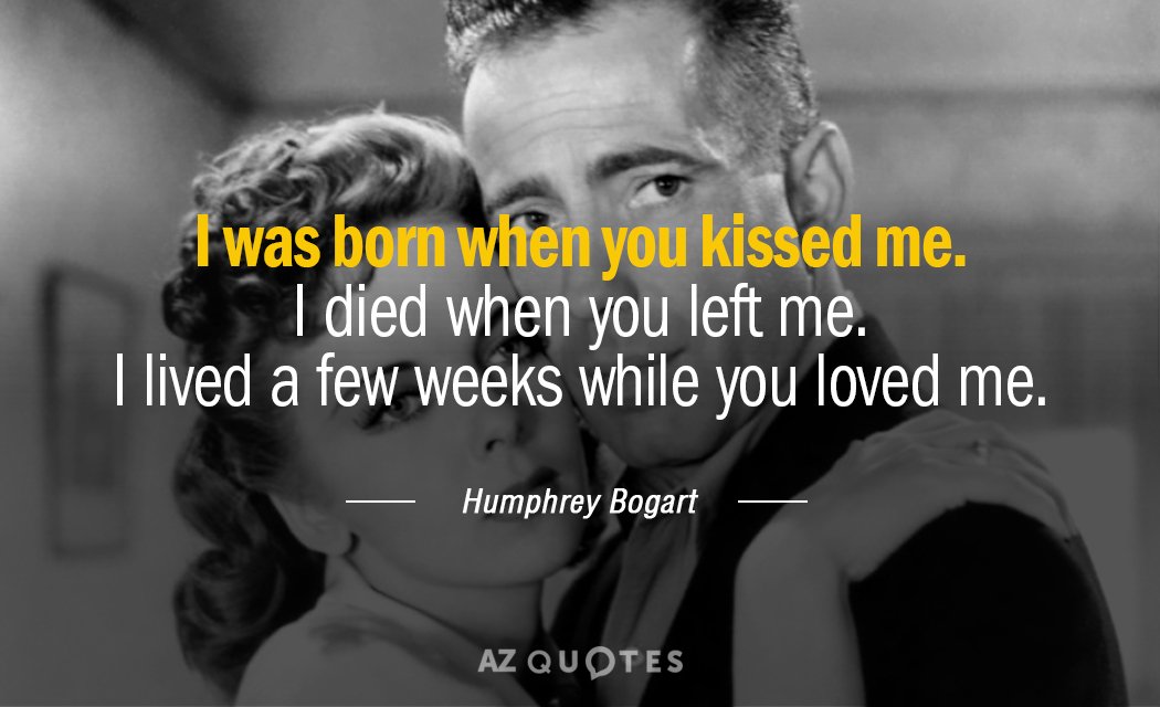 Humphrey Bogart quote: I was born when you kissed me. I died when you left me...