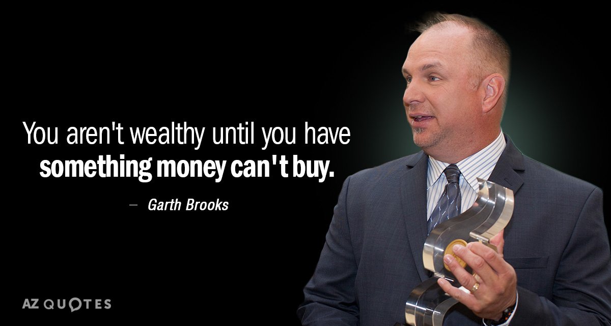Garth Brooks quote: You aren't wealthy until you have something money can't buy.