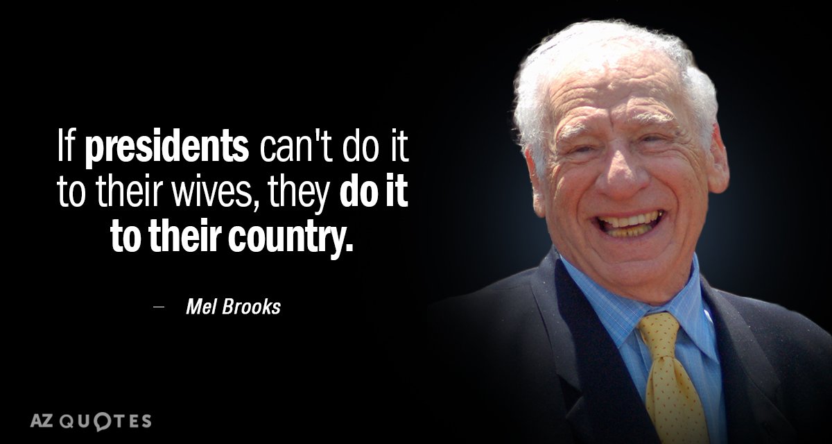 Mel Brooks quote: If presidents can't do it to their wives, they do it to their...