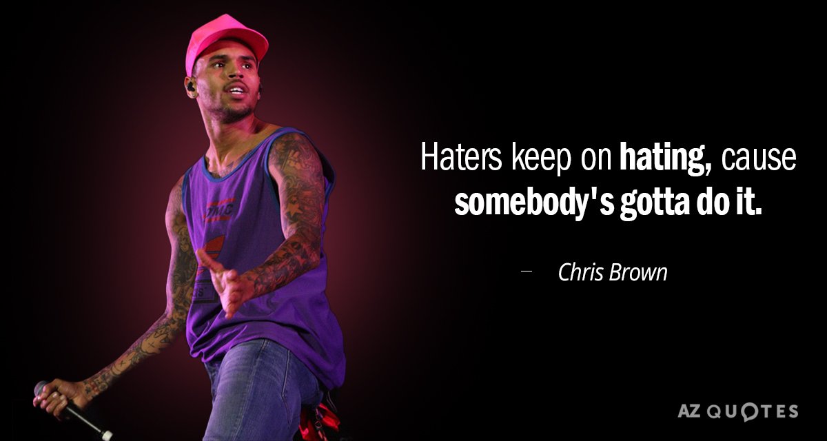 Chris Brown quote: Haters keep on hating, cause somebody's gotta do it.