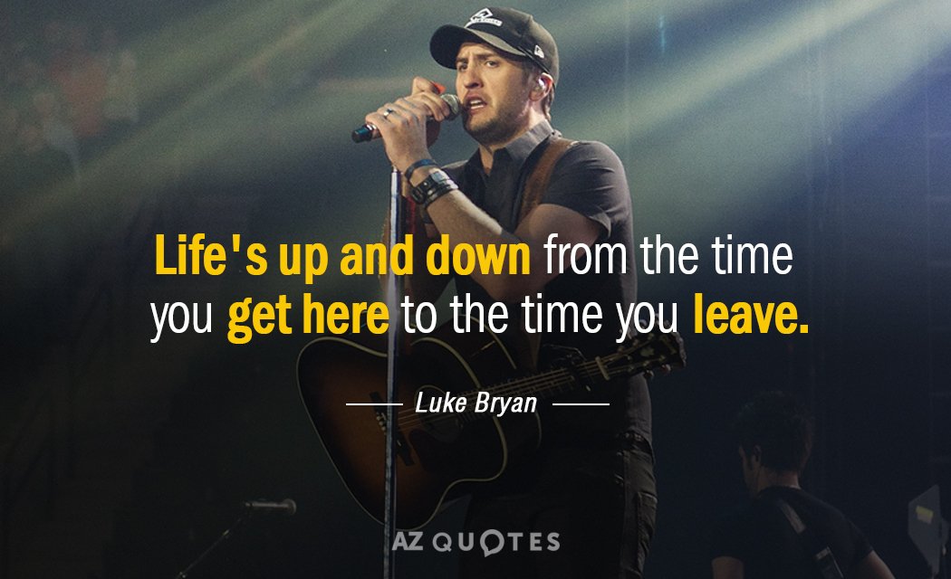 Luke Bryan quote: Life's up and down from the time you get here to the time...