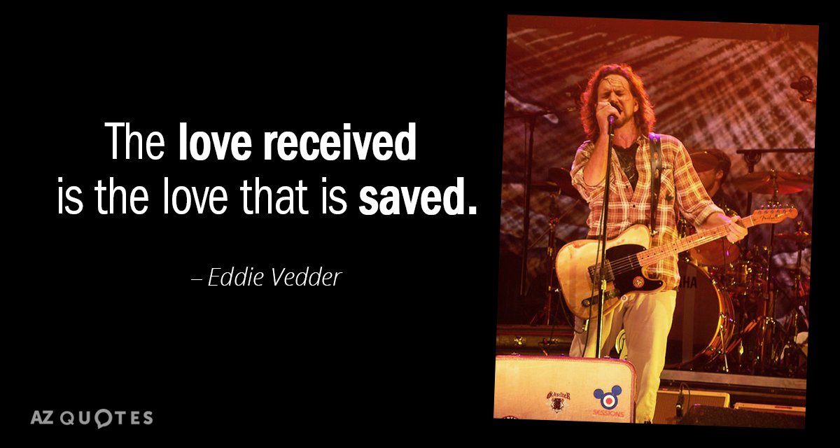 Eddie Vedder quote: The love received is the love that is saved.