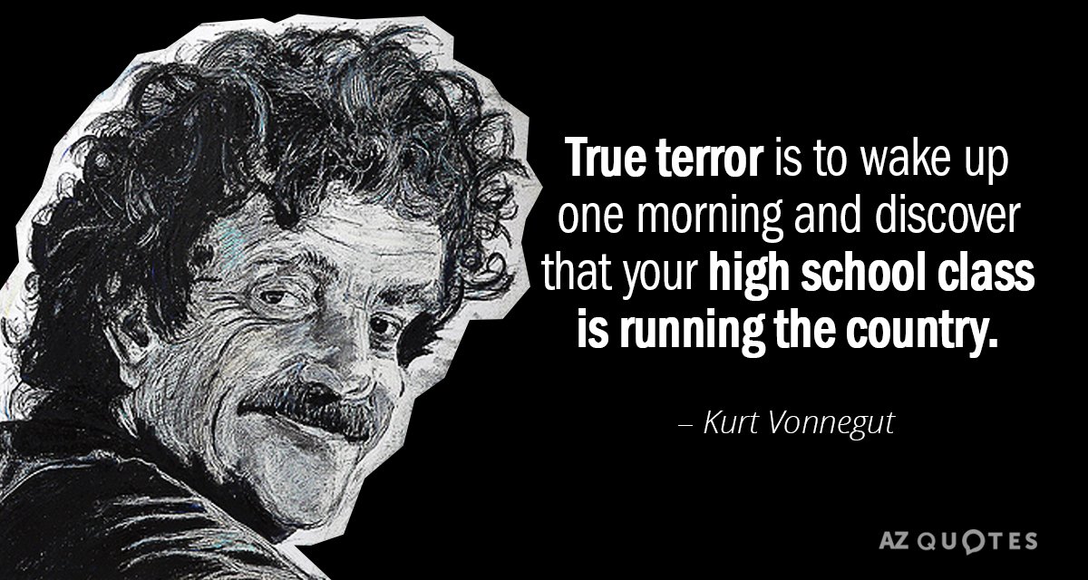 Kurt Vonnegut quote: True terror is to wake up one morning and discover that your high...