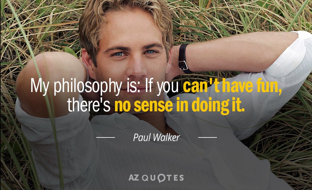 Paul Walker quote: My philosophy is: If you can't have fun, there's no sense in doing...