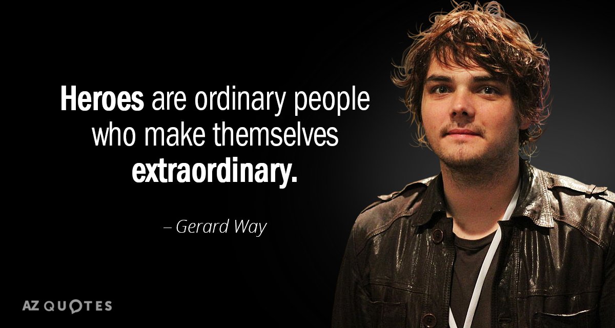 Gerard Way quote: Heroes are ordinary people who make themselves extraordinary.