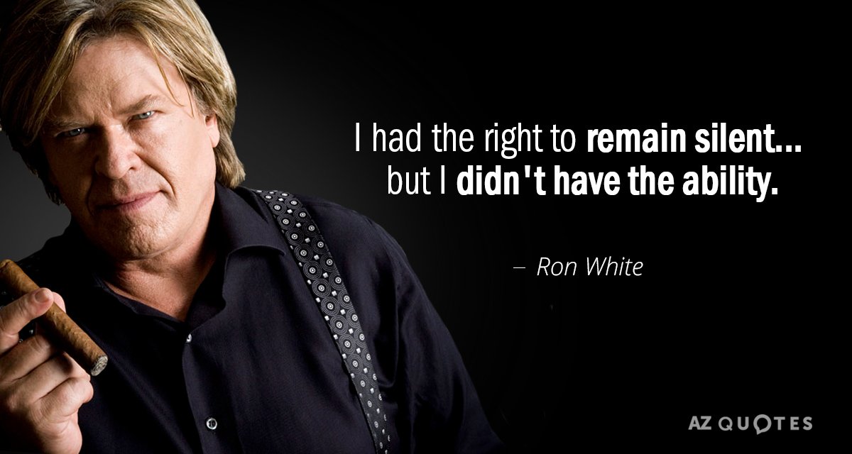 Ron White quote: I had the right to remain silent... but I didn't have the ability.