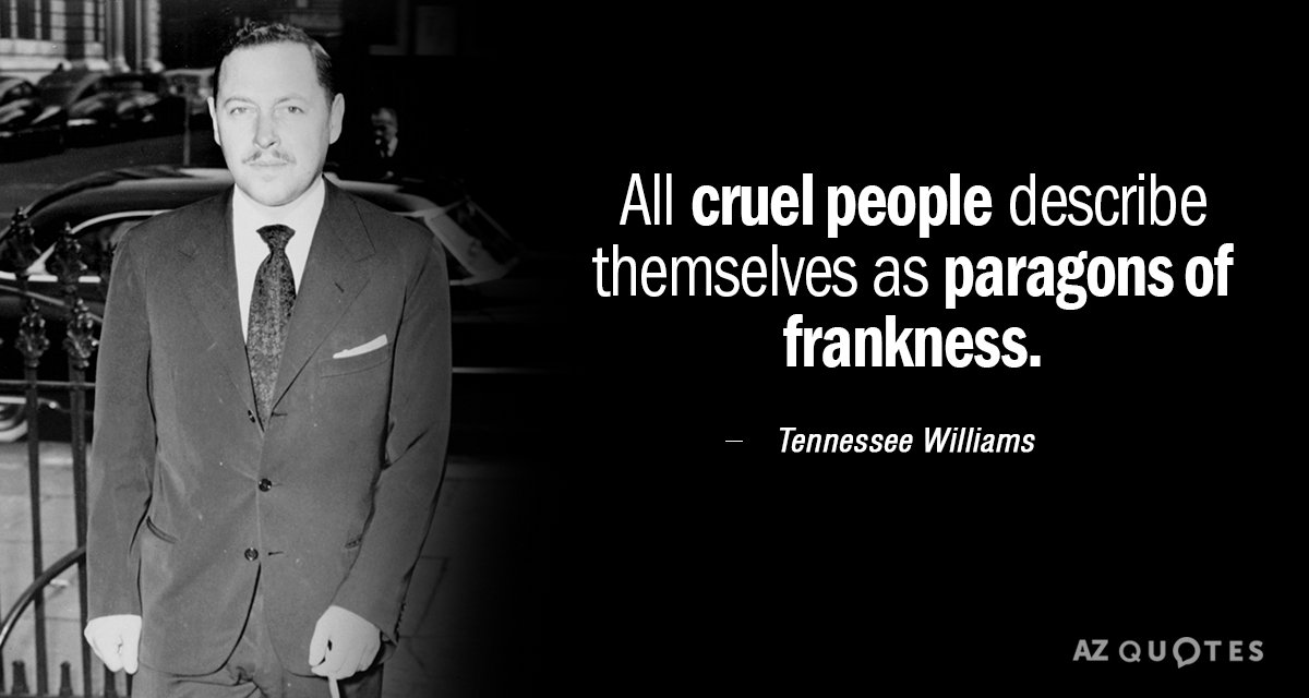 Tennessee Williams quote: All cruel people describe themselves as paragons of frankness.