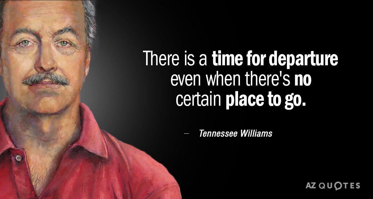 Tennessee Williams quote: There is a time for departure even when there's no certain place to...