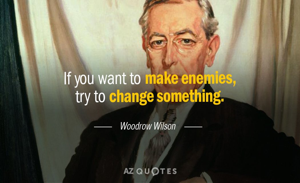 Woodrow Wilson quote: If you want to make enemies, try to change something.